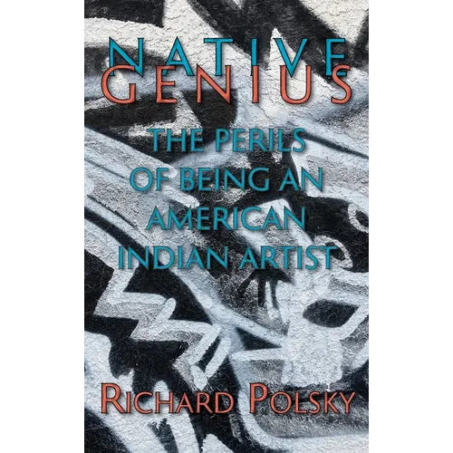 Native Genius: The Perils of Being an American Indian Artist (Hardcover)