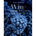 Wine from Grape to Glass: The Complete Wine Guide and Atlas