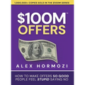 $100M Offers: How To Make Offers So Good People Feel Stupid Saying No