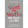 God, the Mafia, My Dad, and Me: A True Story of Secrets and Survival