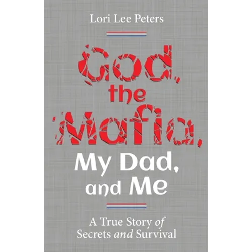 God, the Mafia, My Dad, and Me: A True Story of Secrets and Survival