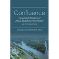 Confluence: Integrated Wisdom of Jesus, Buddha & Psychology An Introduction