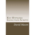 Key Hypnosis Induction Scripts: How to Hypnotize anyone quickly and easily