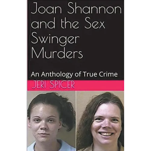 Joan Shannon and the Sex Swinger Murders An Anthology of True Crime