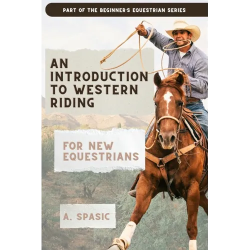 An Introduction to Western Riding for New Equestrians: A Beginner's Guide to Horsemanship, Style, and Tradition