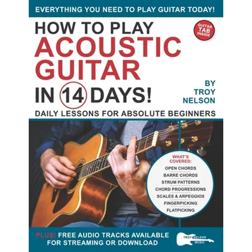 How to Play Acoustic Guitar in 14 Days: Daily Lessons for Absolute Beginners