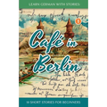 Learn German With Stories: Café in Berlin - 10 Short Stories For Beginners
