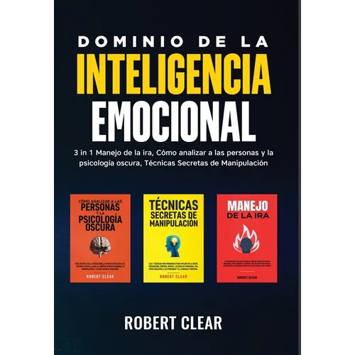 Dominio de la Inteligencia Emocional: 3 in 1 Manejo de la Ira, Cómo Analizar a Las Personas y la Psicología Oscura, Técnicas Secretas de Manipulació