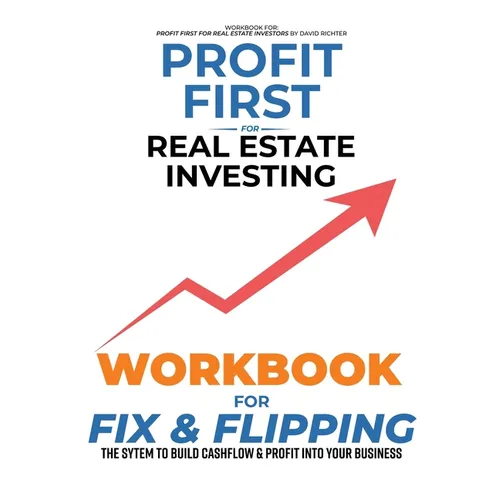 Profit First for Real Estate Investing: Workbook for Fix & Flipping