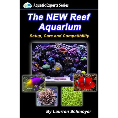 The New Reef Aquarium: Setup, Care and Compatibility (+ Free Bonus Material)