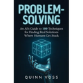 Problem-Solving: An AI's Guide to 100 Techniques for Finding Real Solutions Where Humans Get Stuck