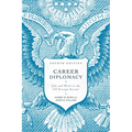 Career Diplomacy: Life and Work in the US Foreign Service, Fourth Edition