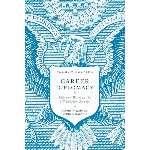 Career Diplomacy: Life and Work in the US Foreign Service, Fourth Edition