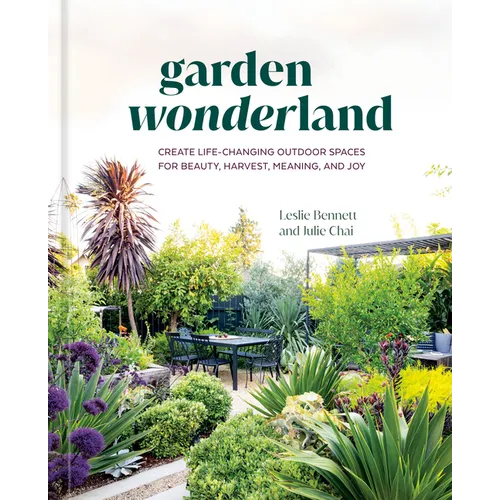 Garden Wonderland: Create Life-Changing Outdoor Spaces for Beauty, Harvest, Meaning, and Joy