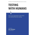 Testing with Humans: How to Use Experiments to Drive Faster, More Informed Decision Making.