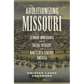 Abolitionizing Missouri: German Immigrants and Racial Ideology in Nineteenth-Century America