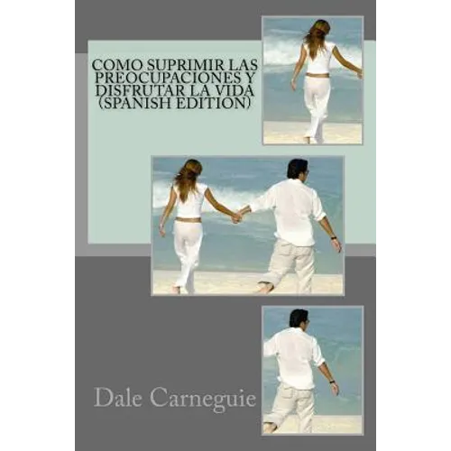 Como Suprimir las Preocupaciones y Disfrutar la Vida( Spanish Edition)