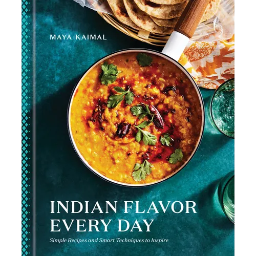 Indian Flavor Every Day: Simple Recipes and Smart Techniques to Inspire: A Cookbook