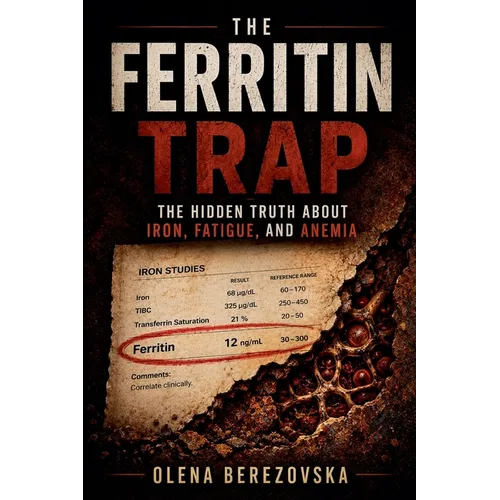 The Ferritin Trap: The Hidden Truth About Iron, Fatigue, and Anemia