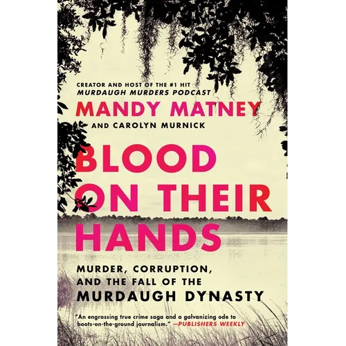 Blood on Their Hands: Murder, Corruption, and the Fall of the Murdaugh Dynasty