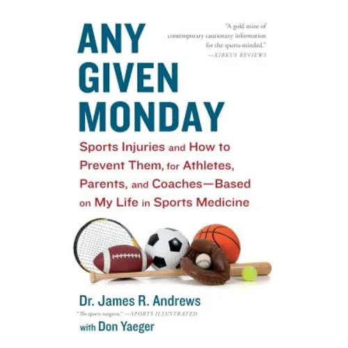 Any Given Monday: Sports Injuries and How to Prevent Them for Athletes, Parents, and Coaches - Based on My Life in Sports Medicine
