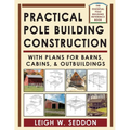 Practical Pole Building Construction: With Plans for Barns, Cabins, & Outbuildings