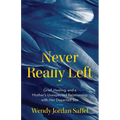 Never Really Left: Grief, Healing, and a Mother's Unexpected Relationship with Her Departed Son
