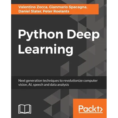 Python Deep Learning: Next generation techniques to revolutionize computer vision, AI, speech and data analysis