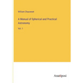 A Manual of Spherical and Practical Astronomy: Vol. 1