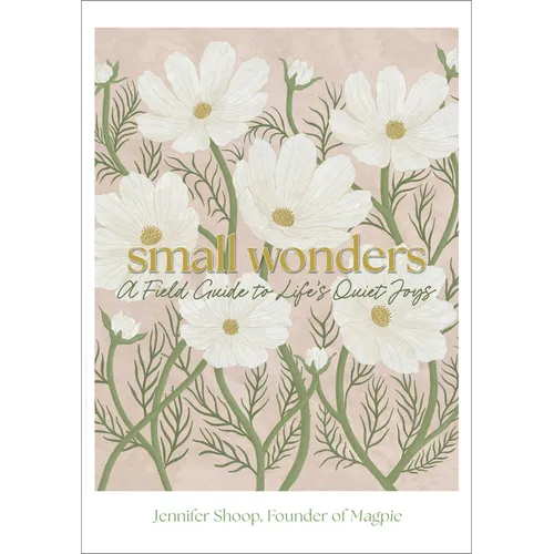 Small Wonders: A Field Guide to Life's Quiet Joys