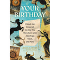 Your Birthday: Unlock the Power of the Day You Were Born with Astrology, Tarot, and More