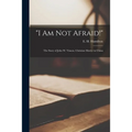 "I Am Not Afraid!": the Story of John W. Vinson, Christian Martyr in China