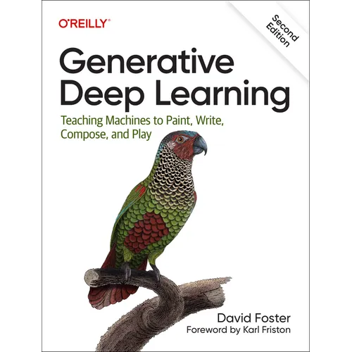 Generative Deep Learning: Teaching Machines to Paint, Write, Compose, and Play