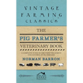 Pig Farmer's Veterinary Book - A Complete Guide to the Farm Treatment and Control of Pig Diseases
