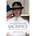 An Extraordinary Sacrifice: The story of PC Nicola Hughes 16.10.1988 - 18.09.2012