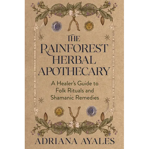 The Rainforest Herbal Apothecary: A Healer's Guide to Folk Rituals and Shamanic Remedies