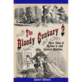 The Bloody Century 2: More Tales of Murder in 19th Century America