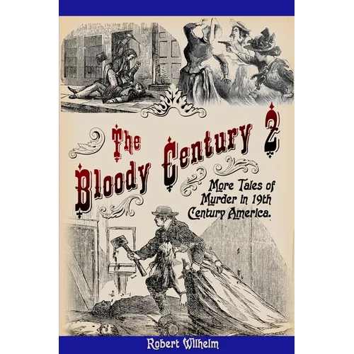 The Bloody Century 2: More Tales of Murder in 19th Century America