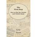 The First Step - How to Play the Ukulele and Ukulele Banjo