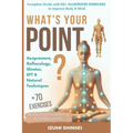 What's Your POINT?: Acupressure, Reflexology, Shiatsu, EFT and Natural Techniques - Complete Guide with 50+ Illustrated Exercises to Improve Body & Mi