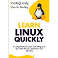 Learn Linux Quickly: A Comprehensive Guide for Getting Up to Speed on the Linux Command Line (Ubuntu)