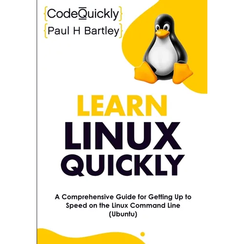 Learn Linux Quickly: A Comprehensive Guide for Getting Up to Speed on the Linux Command Line (Ubuntu)