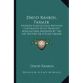 David Rankin, Farmer: Modern Agricultural Methods Contrasted With Primitive Agricultural Methods By The Life History Of A Plain Farmer (1909)