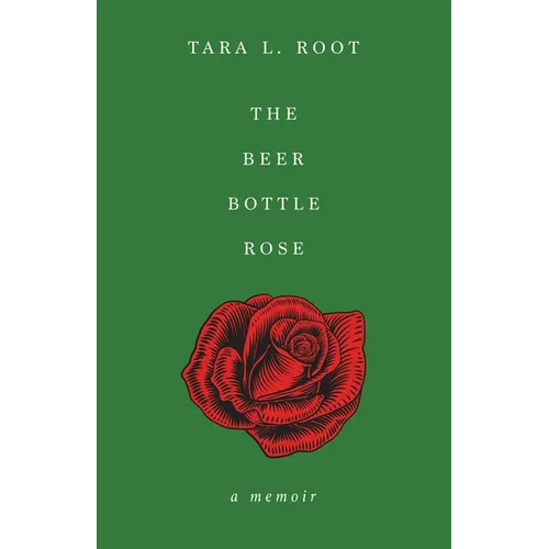 The Beer Bottle Rose: A Memoir