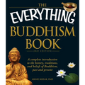 The Everything Buddhism Book: A Complete Introduction to the History, Traditions, and Beliefs of Buddhism, Past and Present