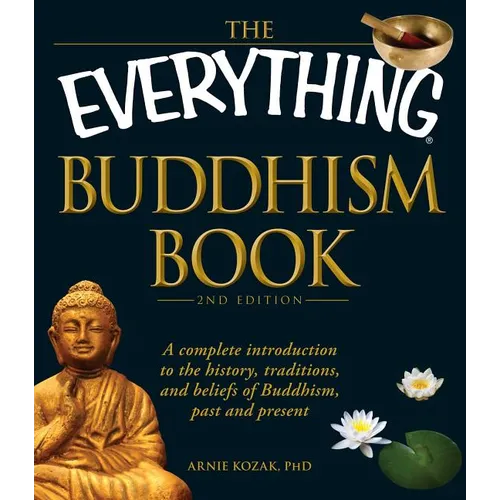The Everything Buddhism Book: A Complete Introduction to the History, Traditions, and Beliefs of Buddhism, Past and Present