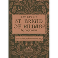 The Life of St. Brigid of Kildare by Cogitosus: And Other Selected Writings