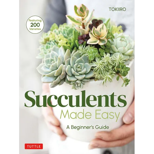 Succulents Made Easy: A Beginner's Guide (Featuring 200 Varieties)
