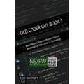 Old Coder Guy Book 1: Absurdity and Dubious Wisdom from an Accidental 30 Year Career in Technology