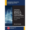A Systems Approach to Modeling the Water-Energy-Land-Food Nexus, Volume I: Defining and Analyzing the Landscape